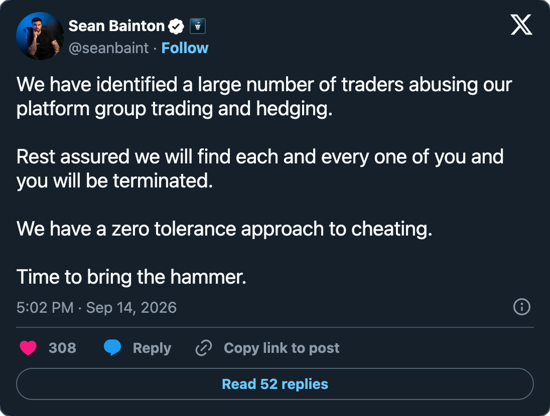 Sean Bainton's post of 14 September 2026, before this case: a large number of traders abusing the platform with group trading and hedging, every one of them to be found and terminated, and Time to bring the hammer. @seanbaint on X, 14 September 2026